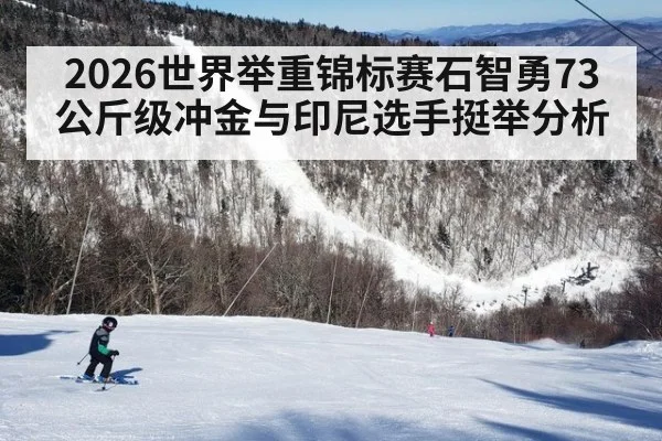 2026世界举重锦标赛石智勇73公斤级冲金与印尼选手挺举分析